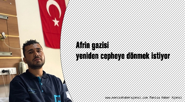 Afrin gazisi yeniden cepheye dönmek istiyor