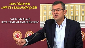 CHP'Lİ ÖZEL'DEN MHP'YE 4 BAKAN İÇİN ÇAĞRI