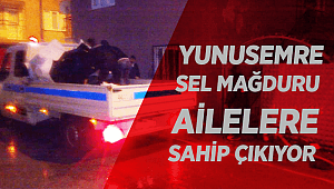 YUNUSEMRE SEL MAĞDURU AİLELERE SAHİP ÇIKIYOR