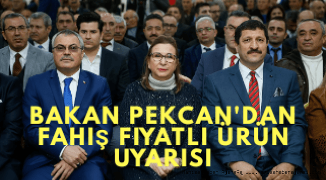 Bakan Pekcan&#039;dan fahiş fiyatlı ürün uyarısı