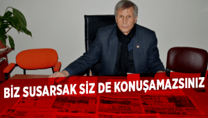 BİZ SUSARSAK SİZ DE KONUŞAMAZSINIZ