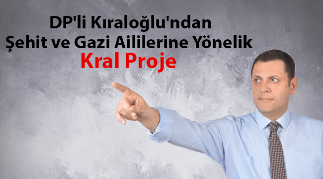 DP'li Kıraloğlu'ndan Şehit ve Gazi Aililerine Yönelik  Kral Proje