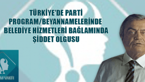 TÜRKİYE'DE PARTİ PROGRAM/BEYANNAMELERİNDE BELEDİYE HİZMETLERİ BAĞLAMINDA ŞİDDET OLGUSU