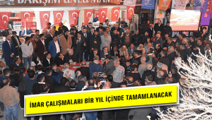 İMAR ÇALIŞMALARI BİR YIL İÇİNDE TAMAMLANACAK