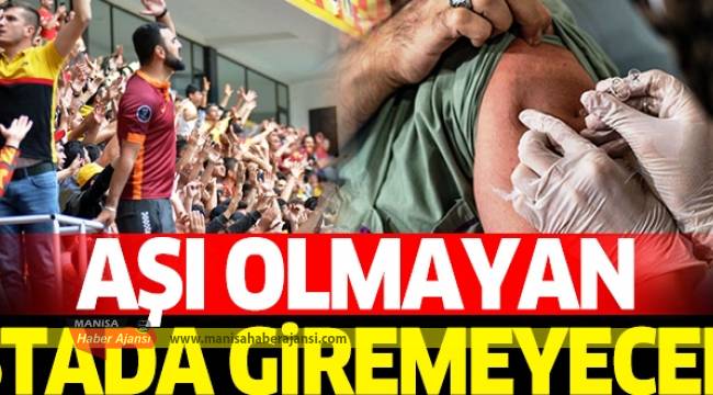 AŞI TAKVİMİNİ TAMAMLAMAYANLAR STADLARA GİREMEYECEK!