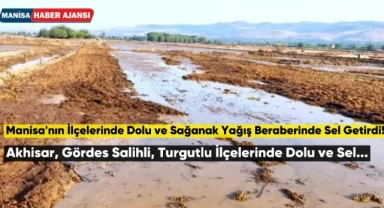 Manisa'nın İlçelerinde Dolu ve Sağanak Yağış Beraberinde Sel Getirdi!