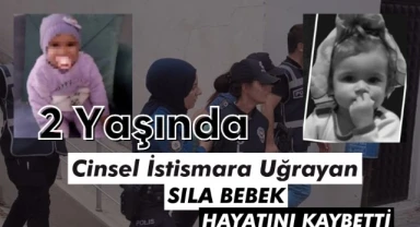 Tekirdağ'da Cinsel İstismara Uğrayan 2 Yaşındaki Sıla Bebek Hayatını Kaybetti.