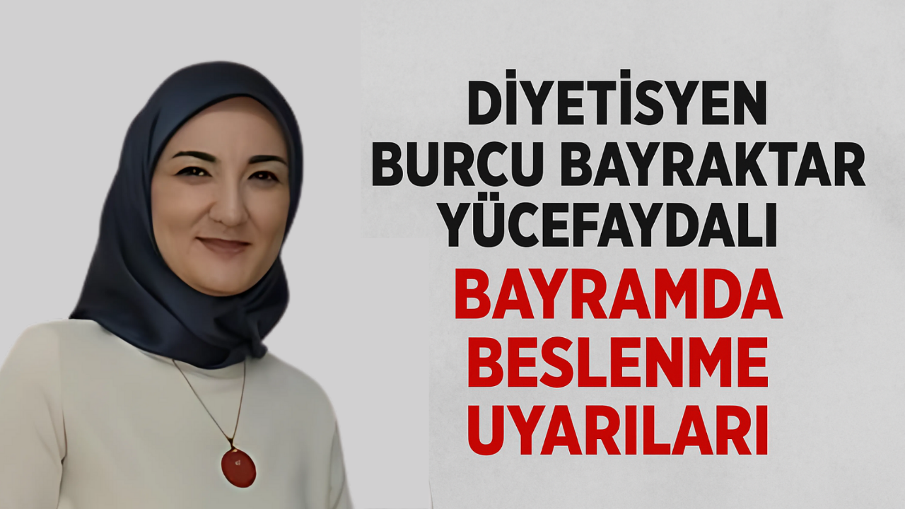 Diyetisyen Burcu Bayraktar Yücefaydalı Bayramda Beslenme Uyarıları