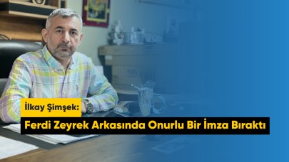 İlkay Şimşek: Ferdi Zeyrek Arkasında Onurlu Bir İmza Bıraktı
