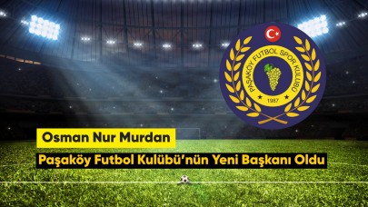 Paşaköy Futbol Kulübü’nün Yeni Başkanı Osman Nur Murdan