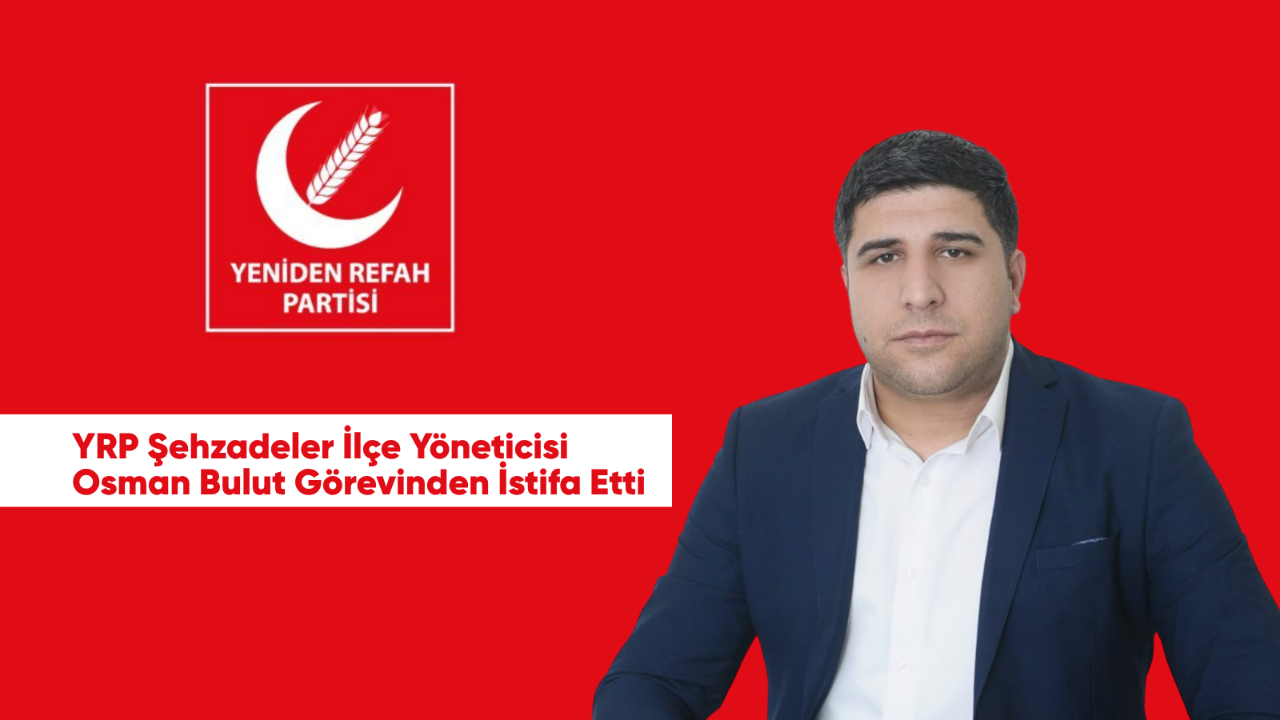 YRP Şehzadeler İlçe Yöneticisi Osman Bulut Görevinden İstifa Etti