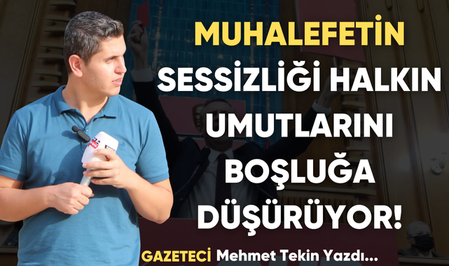 Muhalefetin Sessizliği Halkın Umutları Boşluğa Düşüyor!