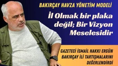 Bakırçay İli Tartışmaları Yeniden Alevlendi: Yeni Bir Vizyon