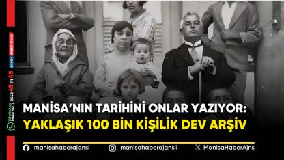 Manisa’nın tarihini onlar yazıyor: yaklaşık 100 bin kişilik dev arşiv