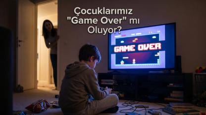 Çocuklarımız "Game Over" mı Oluyor?